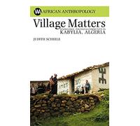 Village Matters: Knowledge, Politics and Community in Kabylia, Algeria: Knowledge, Politics and Identity in Kabylia, Algeria (African Anthropology)