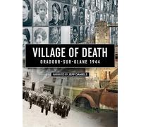 Village of Death: Oradour-Sur-Glane 1944