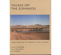 Village on the Euphrates: From Foraging to Farming at Abu Hureyra