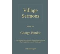Village Sermons: Volume 2, One Hundred And One Plain And Short Discourses On The Principle Doctrines Of The Gospel, In Modern English