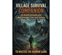 Village Survival Companion:An Unofficial Guide with Walkthroughs, Tips, and Secrets to Master the Horror Game