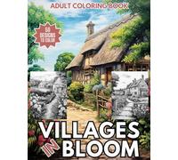 Villages in Bloom Adult Coloring Book: An Incredible Collection of 50 Grayscale Floral Village Drawings for Relaxation and Mindfulness