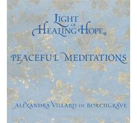 VILLARD DE BORCHGRAVE,ALEXANDRA LIGHT OF HEALING HOPE: PEACEFUL MEDITATIONS