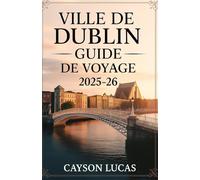 VILLE DE DUBLIN GUIDE DE VOYAGE 2025-26