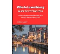 Ville de Luxembourg Guide de voyage 2025: Votre compagnon indispensable de la ville de Luxembourg en 2025