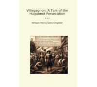 Villegagnon: A Tale of the Huguenot Persecution (Classic Books)