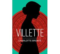 Villette : A Classic Novel of Love, Solitude and Strength