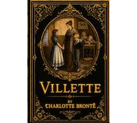Villette: A Collector’s Illustrated Gift Edition (1853 Restored Edition)