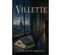 Villette: A Victorian Classic of Loneliness, Female Independence, Forbidden Love, and a Woman’s Search for Belonging (Island Classics)