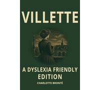 Villette Dyslexia Friendly Edition: Charlotte Brontë’s Classic Victorian Novel with Dyslexic Font, Wide Line Spacing, Cream Paper and Easy to Read 12 Point Text