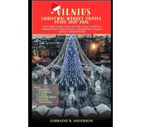 VILNIUS CHRISTMAS TRAVEL GUIDE 2025-2026: Explore Lithuania’s Fairytale Capital: Christmas Tree Magic, Markets, Food & Local Traditions