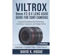 VILTROX 9mm F2.8 E Lens User Guide for Sony Cameras: Essential Handbook for Perfecting Autofocus, Exposure, and Image Clarity