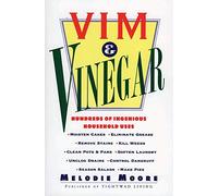 Vim & Vinegar: Moisten Cakes, Eliminate Grease, Remove Stains, Kill Weeds, Clean Pots & Pans, Soften Laundry, Unclog Drains, Control Dandruff, Season Salads