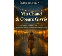 Vin Chaud & Coeurs givrés: Romance de Noël en Alsace Marchés & traditions (Les coeurs sous la neige)