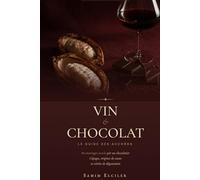 Vin & Chocolat: Le Guide des Accords - 80 mariages testés par un chocolatier