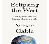 Vince Cable Eclipsing the West : China, India & the forging of a new world Vince Cable Multicolor
