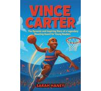 Vince Carter Biography: The Dynamic and Inspiring Story of a Legendary Shooting Guard for Young Readers (Legends for Little Dreamers)