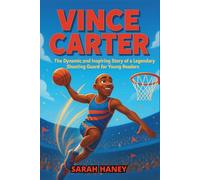 Vince Carter Biography: The Dynamic and Inspiring Story of a Legendary Shooting Guard for Young Readers (Legends for Little Dreamers)