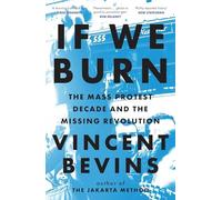 Vincent Bevins - If We Burn The Mass Protest Decade and the Missing R - G245z