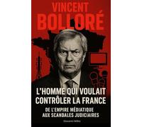 VINCENT BOLLORÉ : L'Homme qui Voulait Contrôler la France: De l'empire médiatique aux scandales judiciaires "Corruption, Médias et Pouvoir "