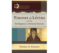 Vincent of Lérins and the Development of Christian Doctrine (Foundations of Theological Exegesis and Christian Spirituality) by Thomas G. Guarino (2013-05-15)