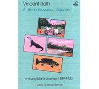 Vincent Roth, A Life in Guyana, Volume 1: A Young Man's Journey, 1889-1923
