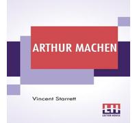 Vincent Starrett Arthur Machen: A Novelist Of Ecstasy & Sin With Two Uncollected Vincent Starrett Multicolor