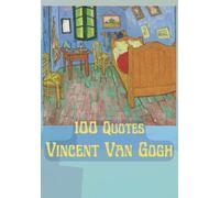 Vincent van Gogh - 100 Quotes: One of the most beloved, emulated geniuses in the history of art. These quotes will pull you into van Gogh's emotions, ... created for deepening your bond with Vincent.