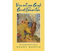 Vincent van Gogh and The Good Samaritan: The Wounded Painter’s Journey