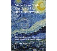 Vincent van Gogh: Der Geist hinter den Meisterwerken: Eine psychobiografische Erkundung von Kreativität, Leiden und Bedeutung: 11 (The Art Series)