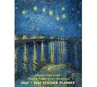 Vincent Van Gogh Starry Night Over the Rhone 2020-2021 Teacher Planner: Weekly, Monthly and Yearly Calendar Teacher Organizer and Lesson Planner July 2020 - June 2021