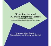 Vincent Van Gogh The Letters of a Post-Impressionist; Being the Familiar Vincent Van Gogh Multicolor