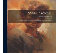 Vincent Van Gogh Van Gogh: a Self-portrait; Letters Revealing His Life as a Painter Vincent Van Gogh Multicolor