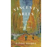 Vincent's Arles: As It Is and as It Was