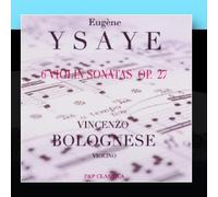 Vincenzo Bolognese - Eugène Ysaÿe - 6 Violin Sonatas Op. 27