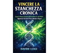 VINCERE LA STANCHEZZA CRONICA: Come la Nuova Scienza dell'Urolitina A e del NAD+ Rigenera la Tua Forza Fisica e Mentale in 90 giorni (LONGEVIUM)