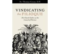 Vindicating the Filioque : The Church Fathers at the Council of Florence