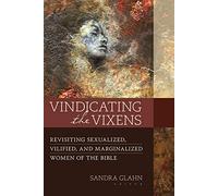 Vindicating the Vixens: Revisiting Sexualized, Vilified, and Marginalized Women of the Bible