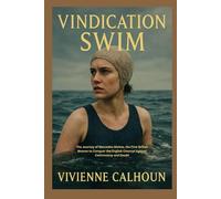 Vindication Swim: The Journey of Mercedes Gleitze, the First British Woman to Conquer the English Channel Against Controversy and Doubt