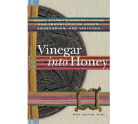Vinegar into Honey: Seven Steps to Understanding and Transforming Anger, Aggression, and Violence
