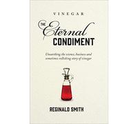 Vinegar, the Eternal Condiment: Unearthing the Science, Business and Sometimes Rollicking Story of Vinegar