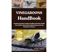 VINEGAROONS HANDBOOK: Keeping, Breeding, Feeding, Handling, Selecting, Health Care, Habitat And Understanding Vinegaroons and Their Place in Nature.