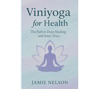 Viniyoga for Health: The Path to Deep Healing and Inner Peace