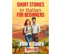 Vino e Cuore (Italian A1-A2 Level): Short Stories in Italian for Beginners (Easy Italian Stories): 5 (Learn Italian Fast for Adult Beginners (From Beginner to Advanced - Easy Italian))