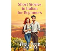 Vino e Cuore (Italian A1-A2 Level): Short Stories in Italian for Beginners (Easy Italian Stories) (Learn Italian Fast for Adult Beginners (From Beginner to Advanced - Easy Italian))