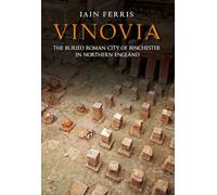 Vinovia: The Buried Roman City of Binchester
