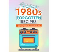 Vintage 1980s Forgotten Recipes: A Retro Cookbook That Will Provide the Best Cuisine From an Exciting and Flamboyant Decade (Vintage and Retro Cookbooks)