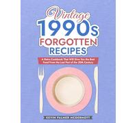 Vintage 1990s Forgotten Recipes: A Retro Cookbook That Will Give You the Best Food From the Last Part of the 20th Century (Vintage and Retro Cookbooks)