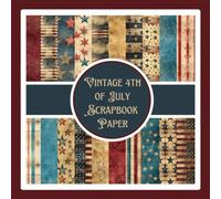 Vintage 4th of July Scrapbook Paper: American Independence Day Ephemera Craft Paper Pad For Scrapbooking, Mixed Media, Junk Journals & Paper Crafts; 8.5x8.5