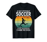 Vintage A Day Without Soccer is Just Kidding I Have no Idea T-Shirt